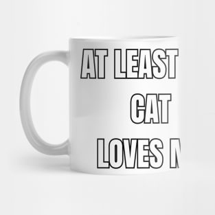 At Least My Cat Loves Me Sarcastic Vibes Tee! Mug